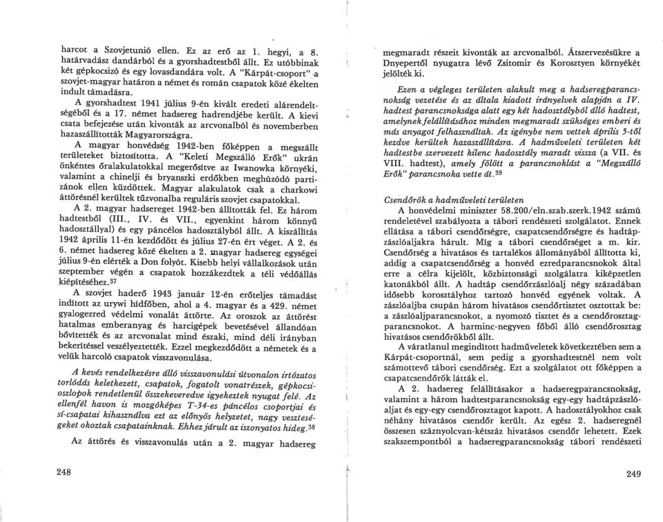 A kievi csata befejezése után kivonták az arcvonalból és novemberben hazaszállitották Magyarországra. A magyar honvédség 1942-ben főképpen a megszállt területeket biztosította. A "Keleti Megszálló.