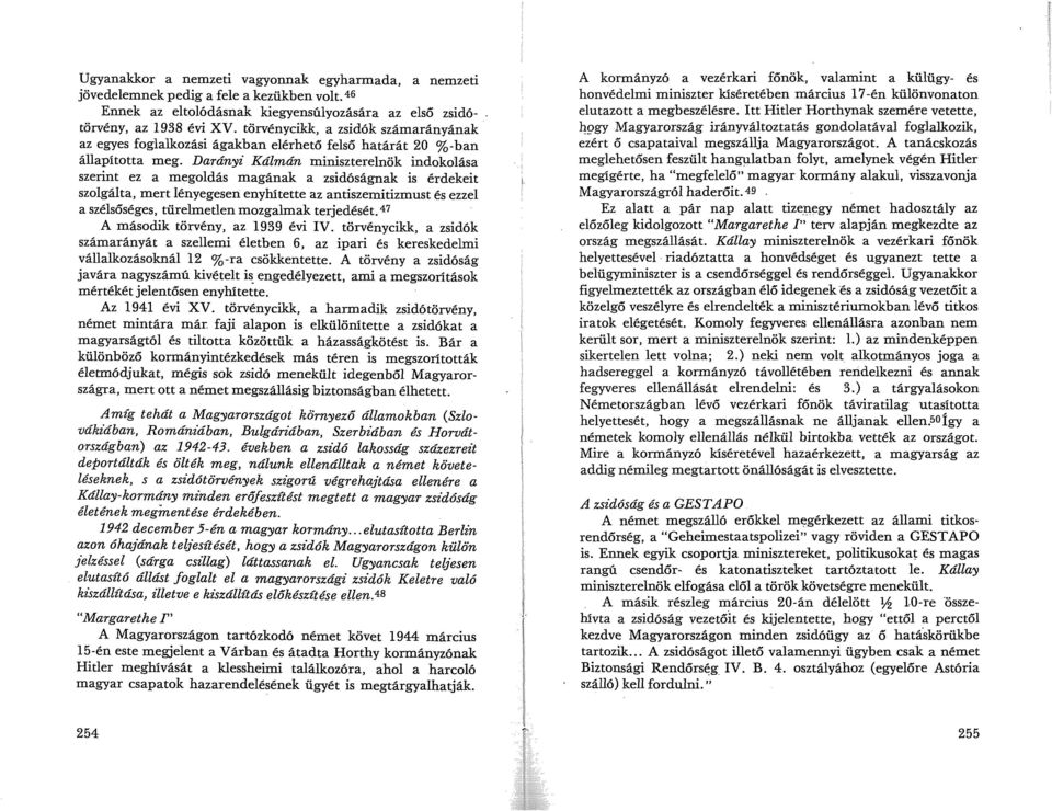 Darányz Kálmán miniszterelnök indokolása szerint ez a megoldás magának a zsidóságnak is érdekeit szolgálta, mert lényegesen enyhítette az antiszemitizmust és ezzel a szélsőséges, türelmetlen