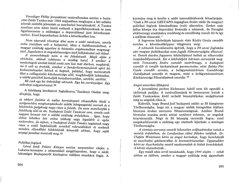 Nem akarunk törvényt ülni azon a zsidó tanácson, amely noha tisztában volt a helyzettel, látta a halálveszedelmet, a magyar zsz'dóság egyetlen és hivatalos orgánumában megnyugtató,fegyelemre és