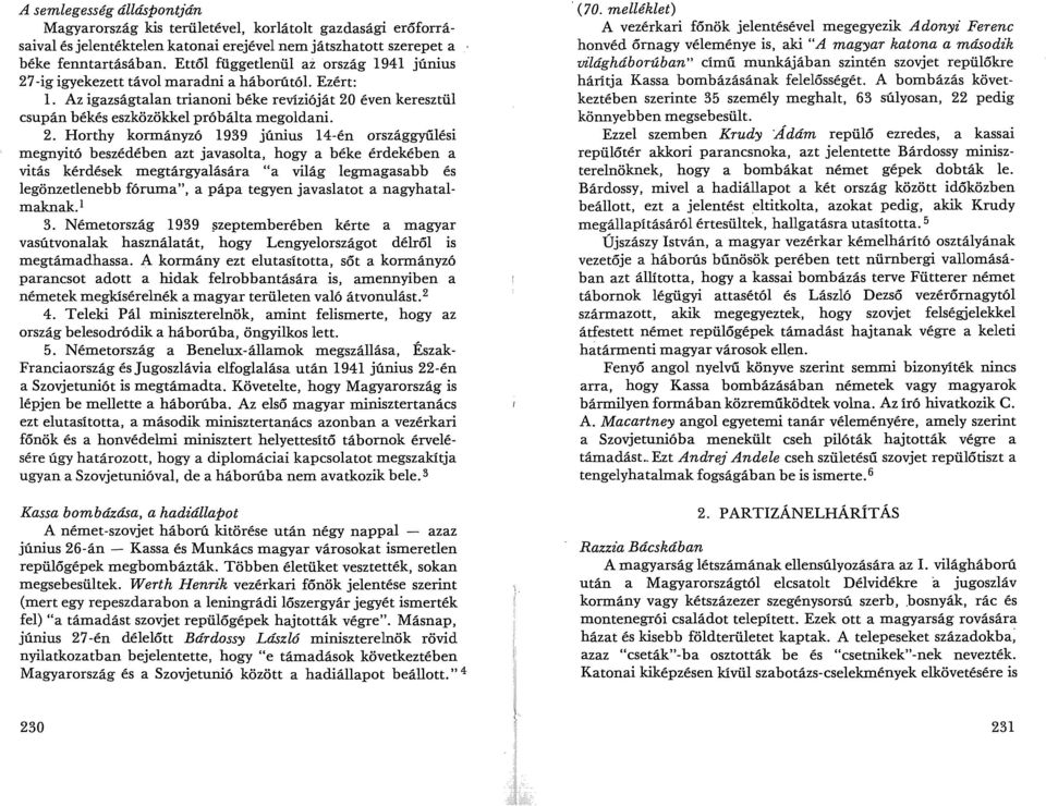 2. Horthy kormányzó 1939 június 14-én országgyűlési megnyitó beszédében azt javasolta, hogy a béke érdekében a vitás kérdések megtárgyalására "a világ legmagasabb és legönzetlenebb fóruma", a pápa