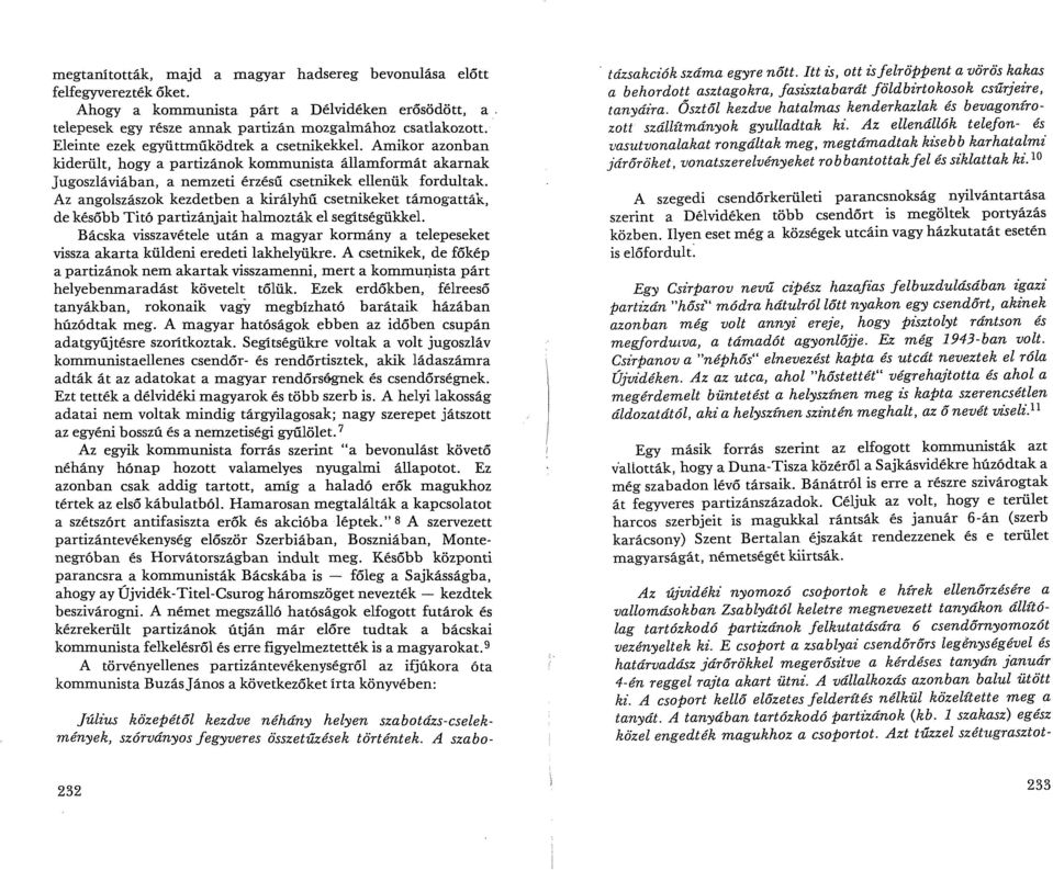 Az angolszászok kezdetben a királyhű csetnikeket támogatták, de később Titó partizánjait halmozták el segítségükkel.