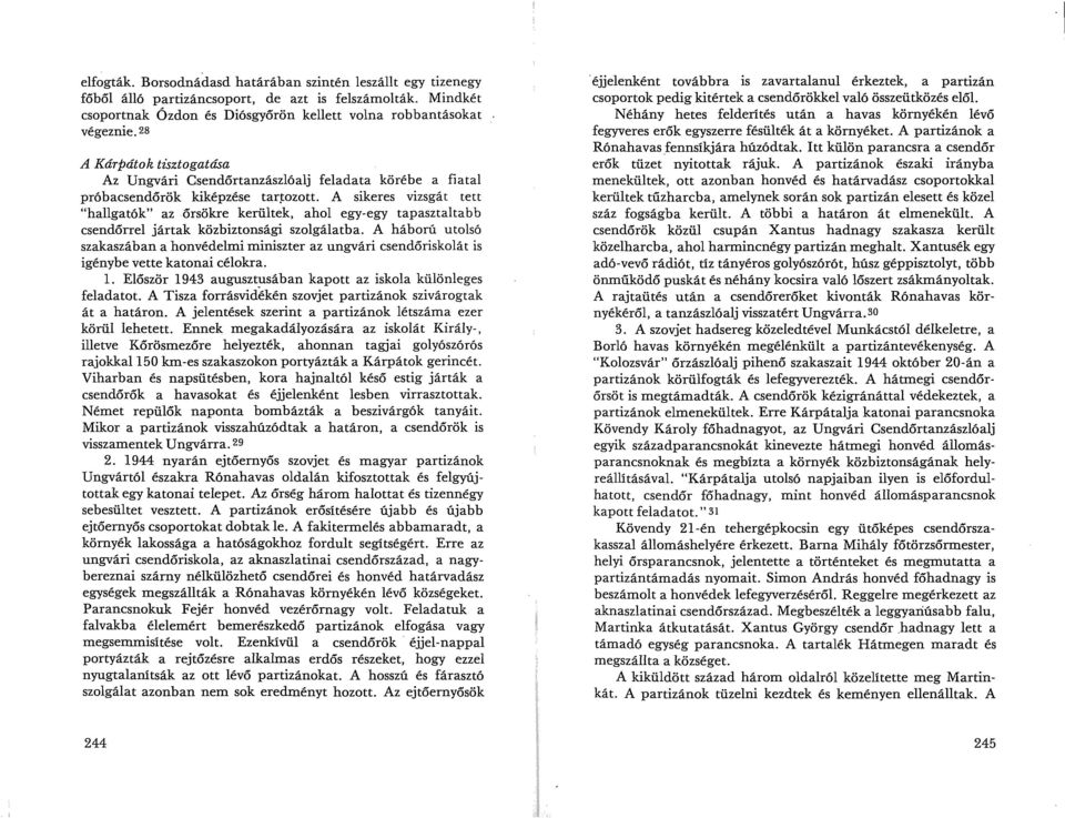 A sikeres vizsgát tett "hallgatók" az őrsökre kerültek, ahol egy-egy tapasztaltabb csendőrrel jártak közbiztonsági szolgálatba.