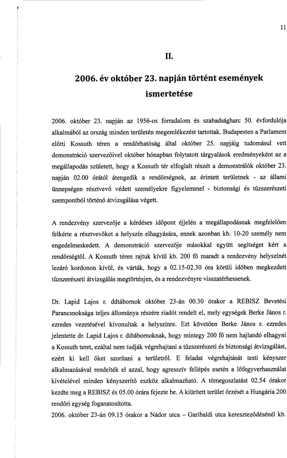 napjáig tudomásul vett demonstráció szervezőivel október hónapban folytatott tárgyalások eredményeként az a megállapodás született, hogy a Kossuth tér elfoglalt részét a demonstrálók október 23.