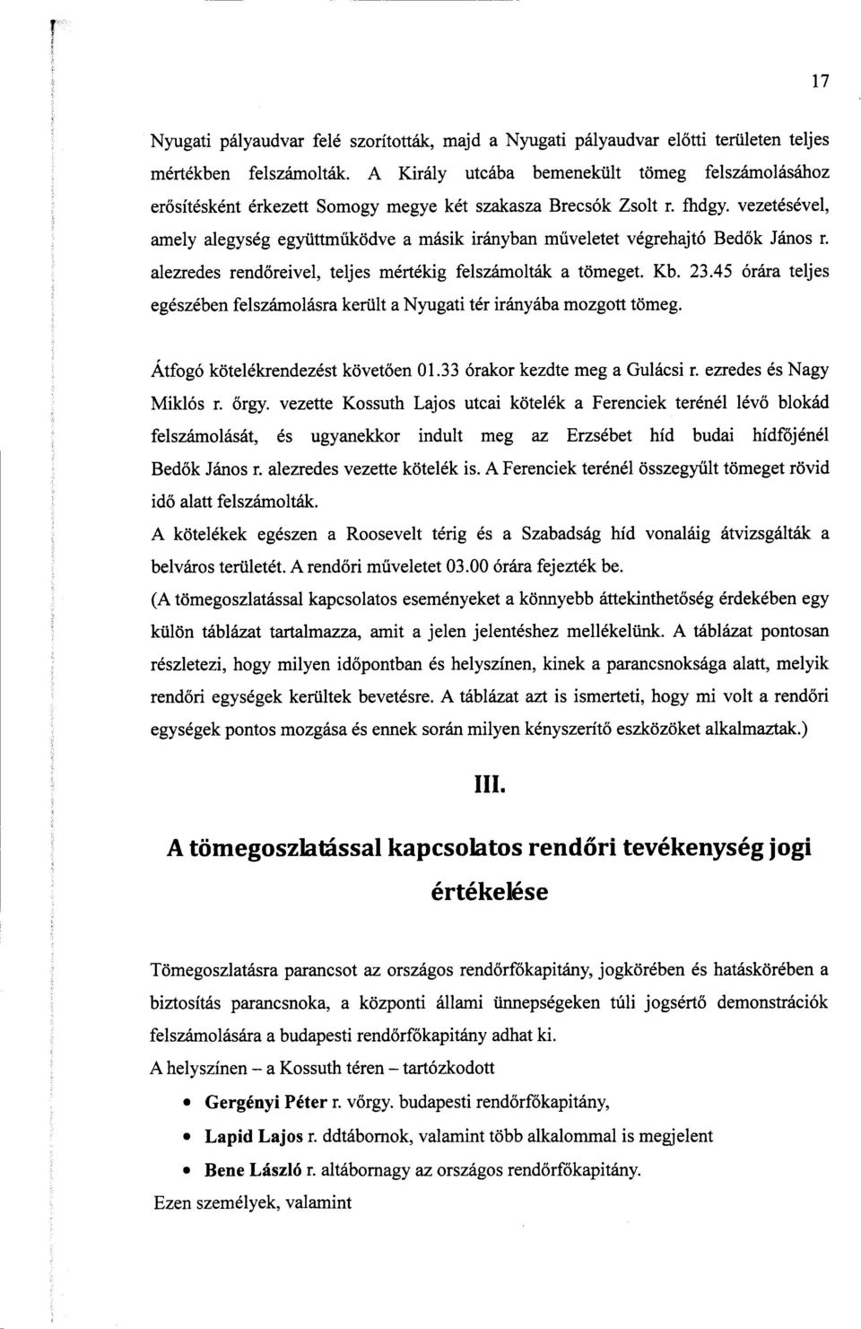 vezetésével, amely alegység együttműködve a másik irányban műveletet végrehajtó Bed ők János r. alezredes rend őreivel, teljes mértékig felszámolták a tömeget. Kb. 23.