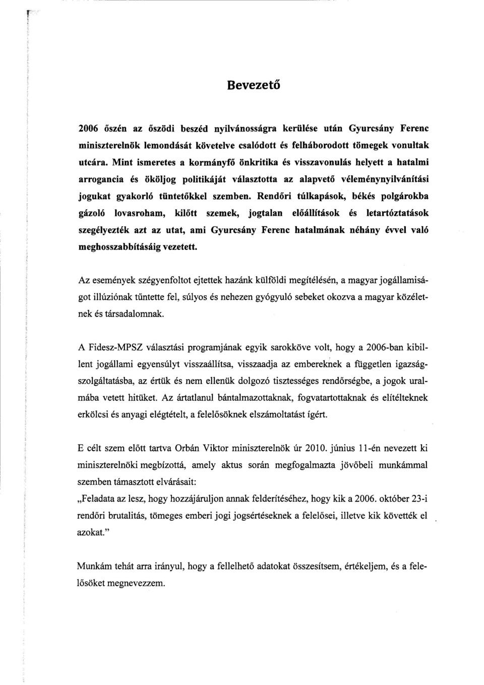 Rend őri túlkapások, békés polgárokba gázoló lovasroham, kil őtt szemek, jogtalan előállítások és letartóztatások szegélyezték azt az utat, ami Gyurcsány Ferenc hatalmának néhány évvel val ó