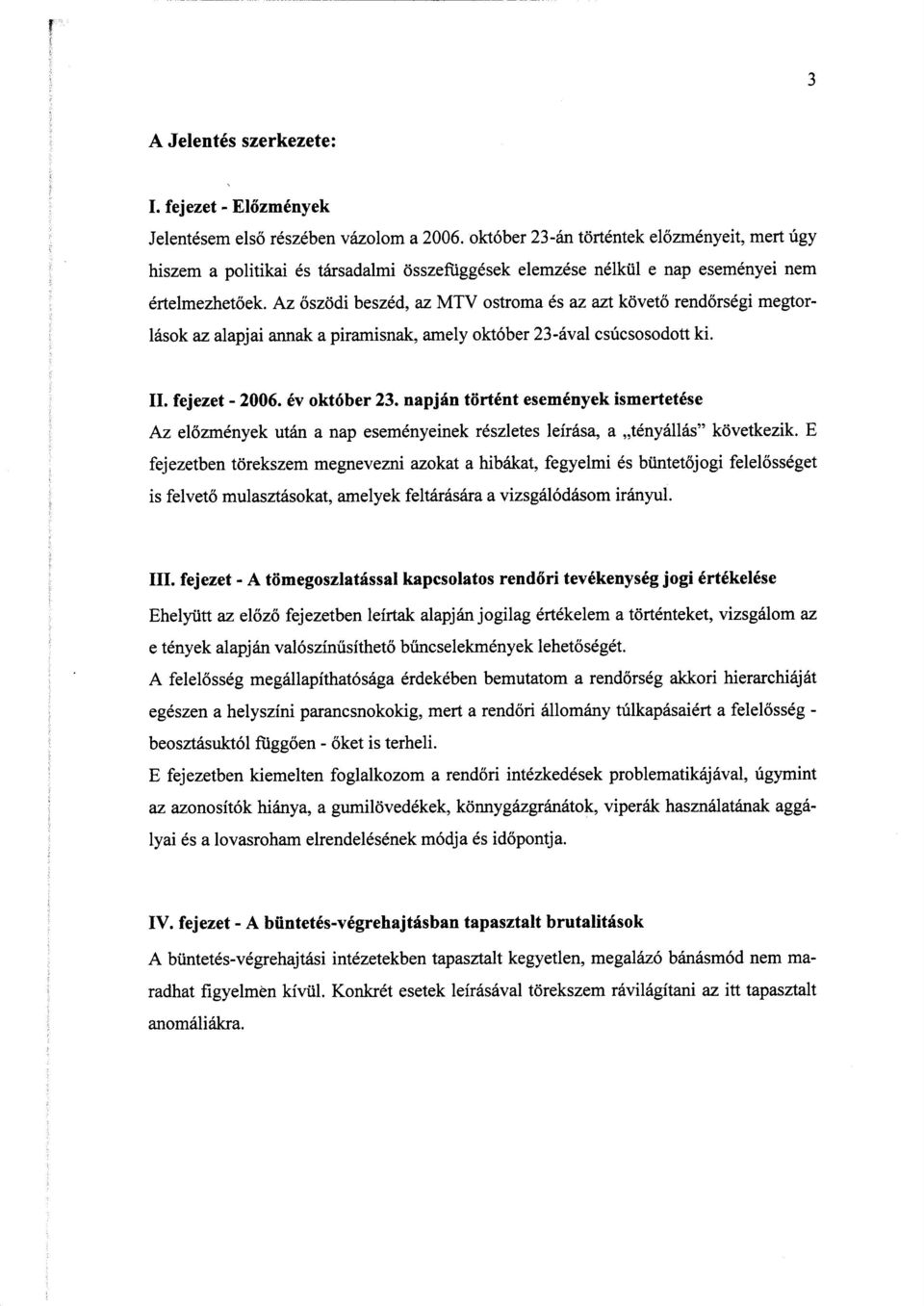 Az őszödi beszéd, az MTV ostroma és az azt követ ő rendőrségi megtorlások az alapjai annak a piramisnak, amely október 23-ával csúcsosodott ki. II. fejezet - 2006. év október 23.