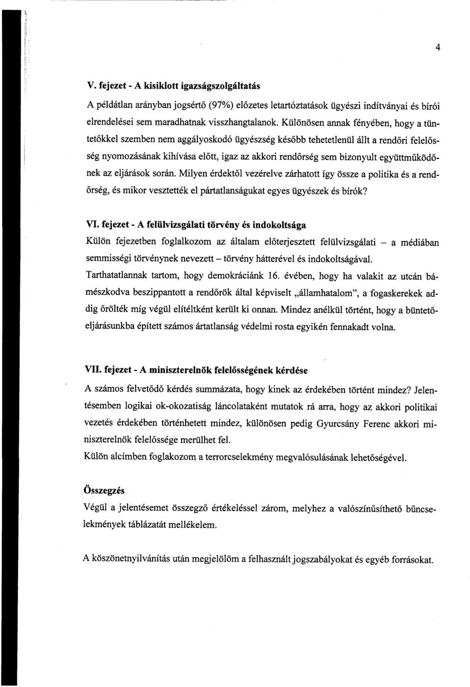 együttműködőnek az eljárások során. Milyen érdektől vezérelve zárhatott így össze a politika és a rendőrség, és mikor vesztették el pártatlanságukat egyes ügyészek és bírók? VI.