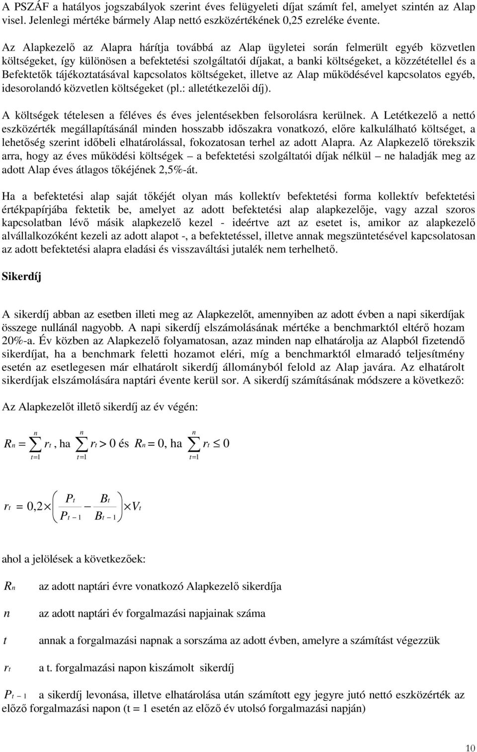 Befektetık tájékoztatásával kapcsolatos költségeket, illetve az Alap mőködésével kapcsolatos egyéb, idesorolandó közvetlen költségeket (pl.: alletétkezelıi díj).