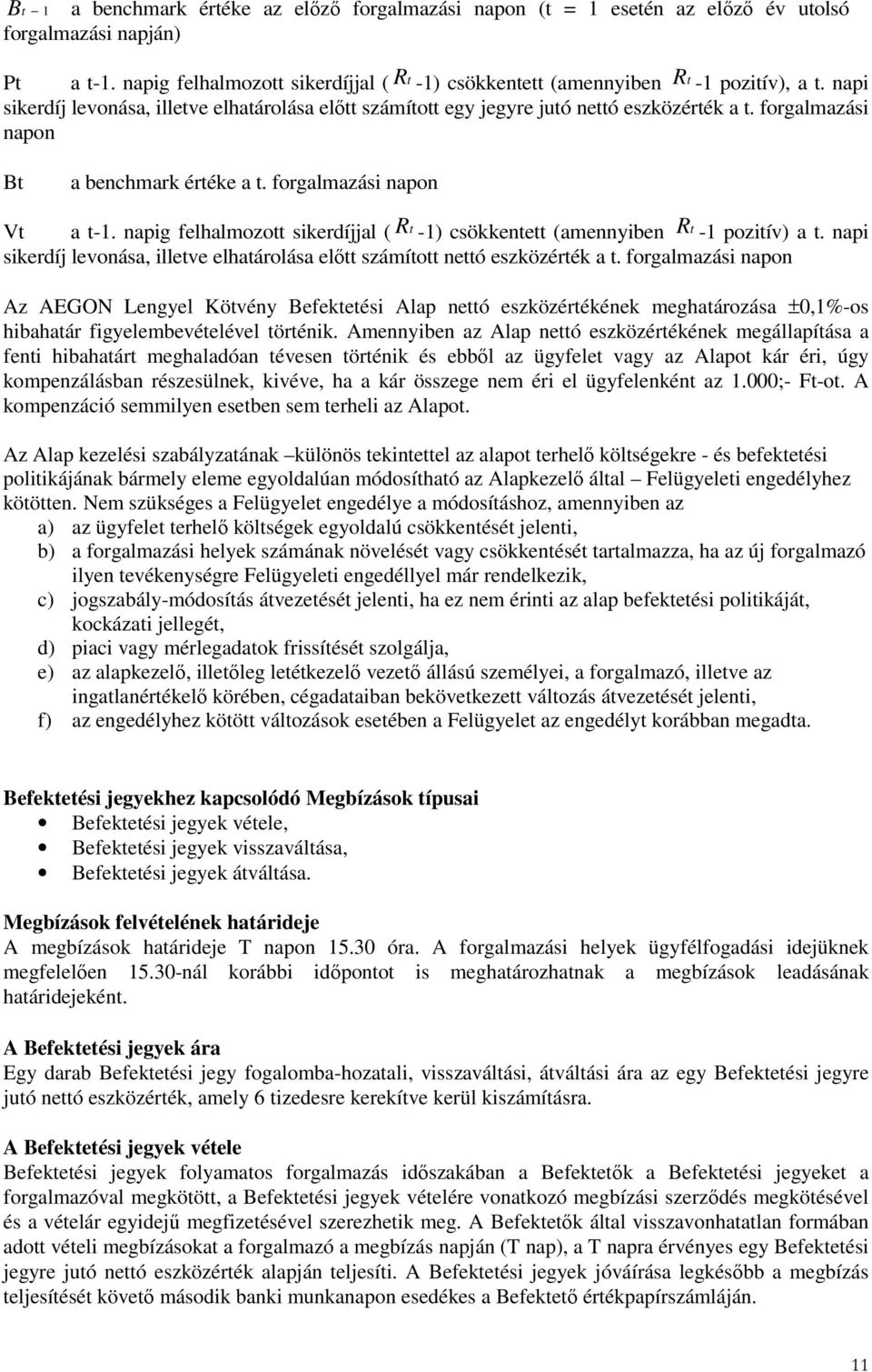 forgalmazási napon Bt a benchmark értéke a t. forgalmazási napon Vt a t-1. napig felhalmozott sikerdíjjal ( Rt -1) csökkentett (amennyiben Rt -1 pozitív) a t.