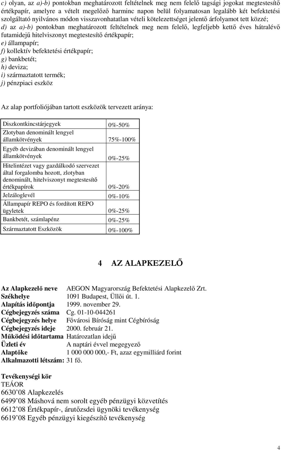 futamidejő hitelviszonyt megtestesítı értékpapír; e) állampapír; f) kollektív befektetési értékpapír; g) bankbetét; h) deviza; i) származtatott termék; j) pénzpiaci eszköz Az alap portfoliójában