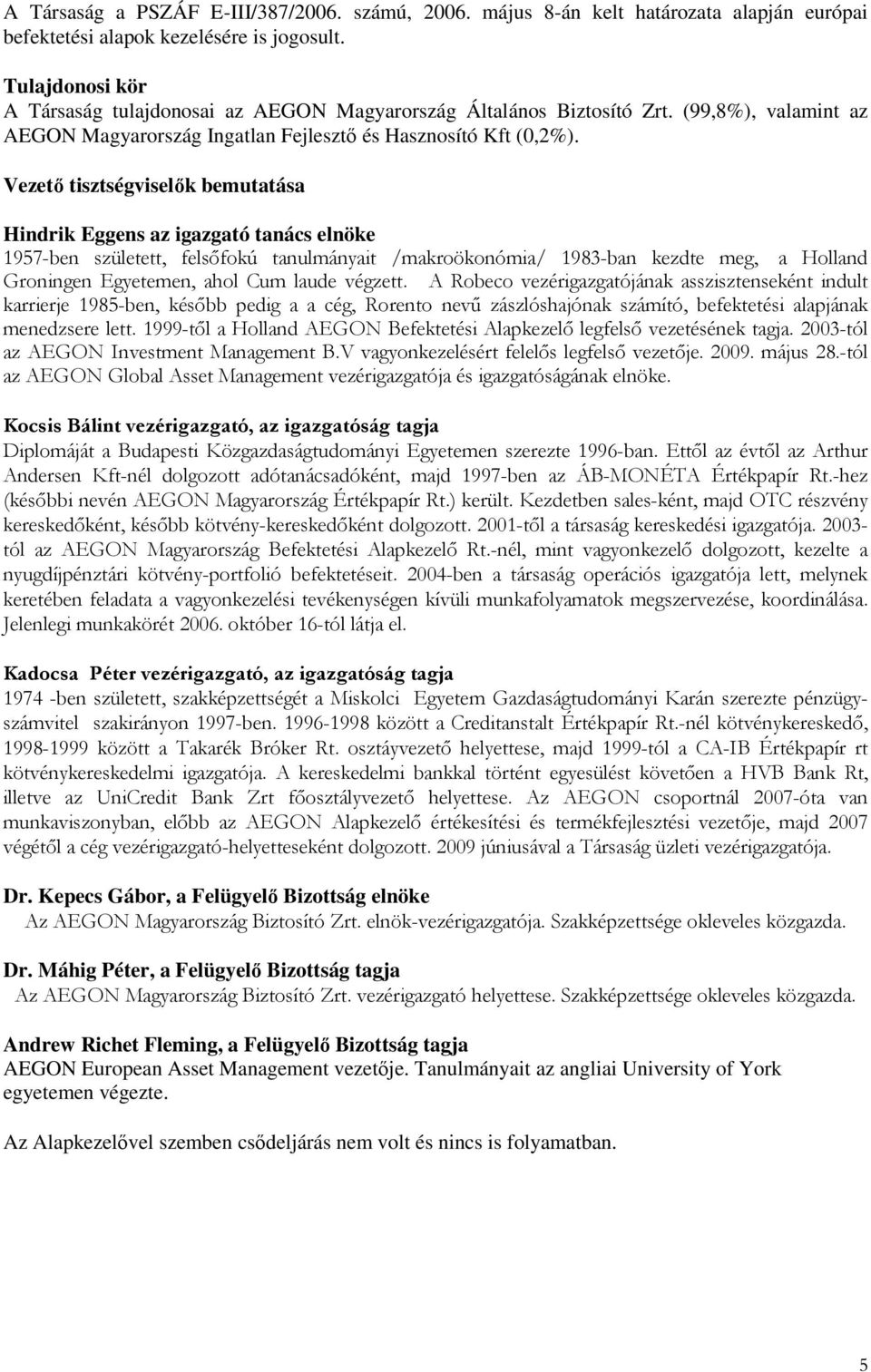 Vezetı tisztségviselık bemutatása Hindrik Eggens az igazgató tanács elnöke 1957-ben született, felsıfokú tanulmányait /makroökonómia/ 1983-ban kezdte meg, a Holland Groningen Egyetemen, ahol Cum