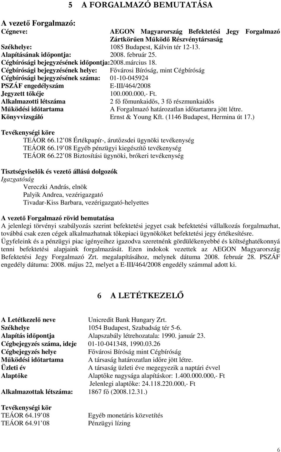 Cégbírósági bejegyzésének helye: Fıvárosi Bíróság, mint Cégbíróság Cégbírósági bejegyzésének száma: 01-10-045924 PSZÁF engedélyszám E-III/464/2008 Jegyzett tıkéje 100.000.000,- Ft.