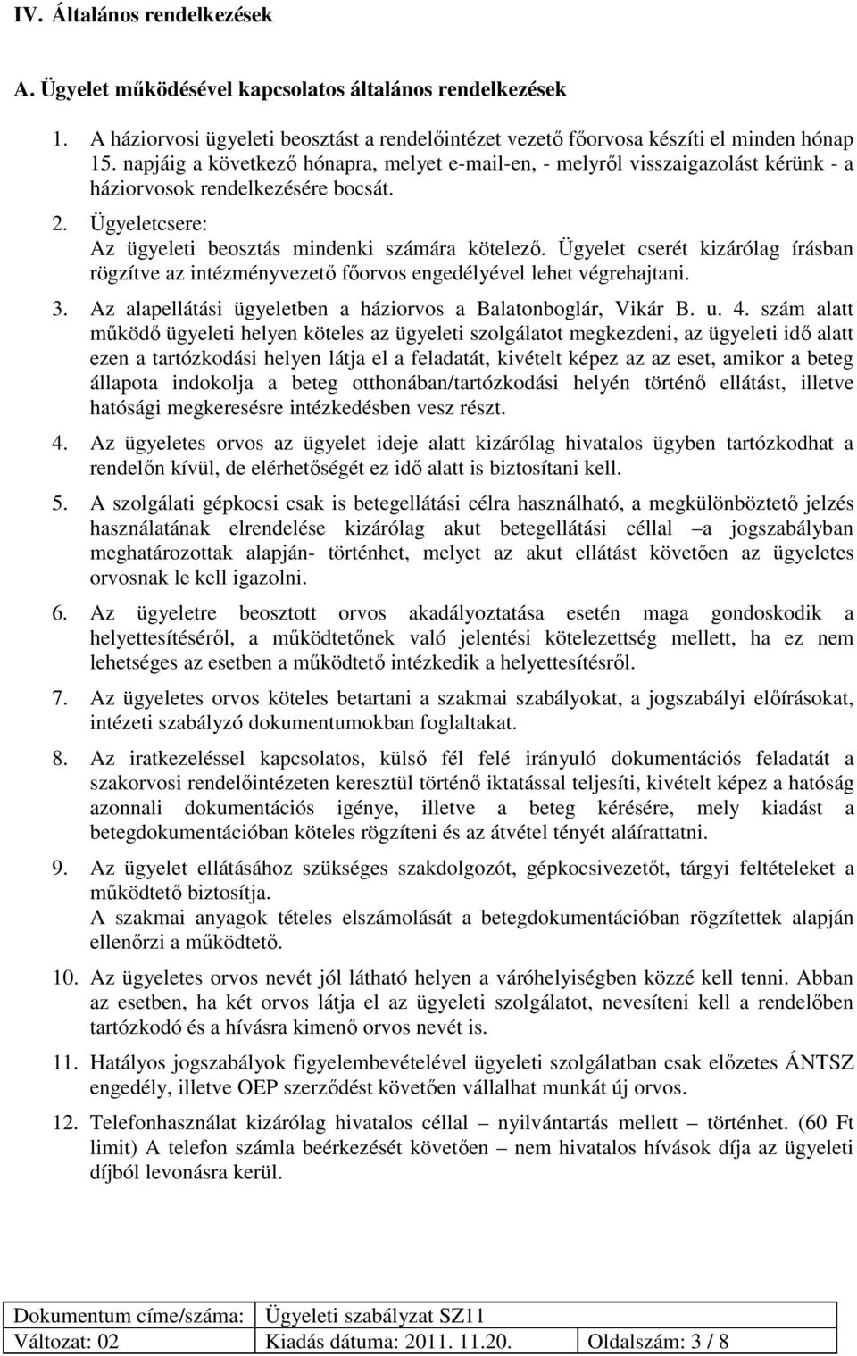 Ügyelet cserét kizárólag írásban rögzítve az intézményvezető főorvos engedélyével lehet végrehajtani. 3. Az alapellátási ügyeletben a háziorvos a Balatonboglár, Vikár B. u. 4.