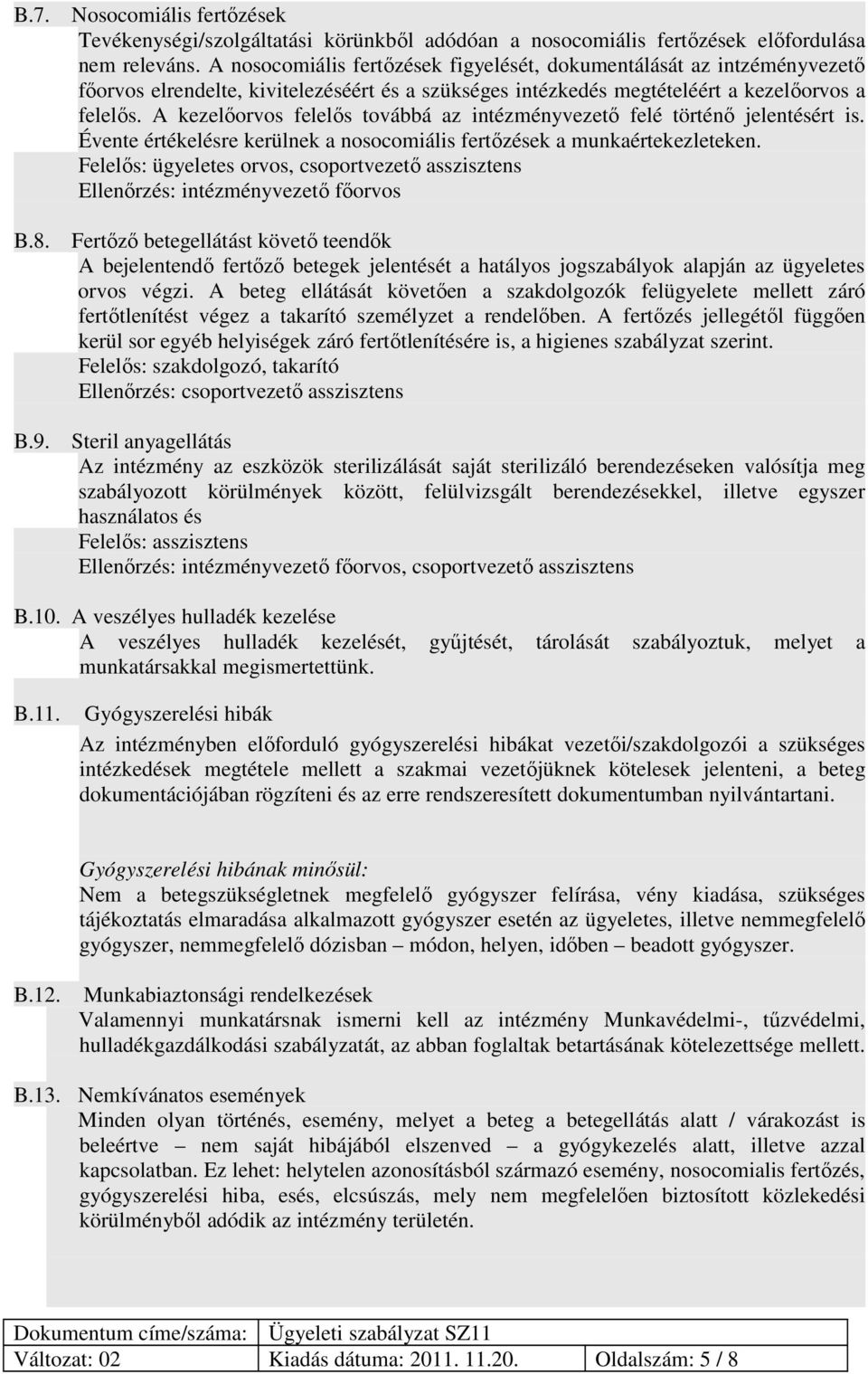 A kezelőorvos felelős továbbá az intézményvezető felé történő jelentésért is. Évente értékelésre kerülnek a nosocomiális fertőzések a munkaértekezleteken.