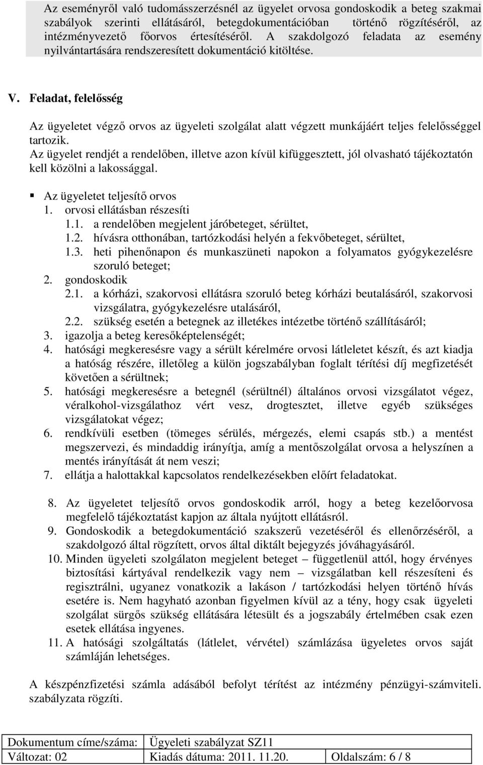 Feladat, felelősség Az ügyeletet végző orvos az ügyeleti szolgálat alatt végzett munkájáért teljes felelősséggel tartozik.
