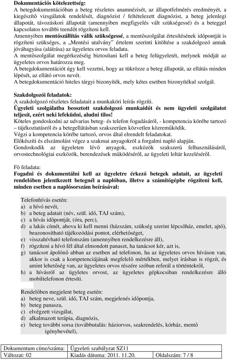 Amennyiben mentőszállítás válik szükségessé, a mentőszolgálat értesítésének időpontját is rögzíteni szükséges, a Mentési utalvány értelem szerinti kitöltése a szakdolgozó annak jóváhagyása (aláírása)