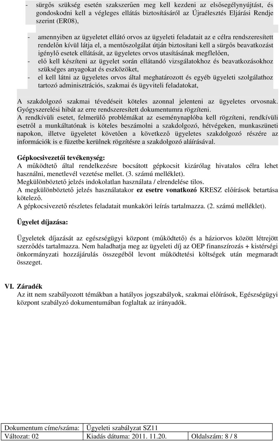orvos utasításának megflelően, - elő kell készíteni az ügyelet során ellátandó vizsgálatokhoz és beavatkozásokhoz szükséges anyagokat és eszközöket, - el kell látni az ügyeletes orvos által