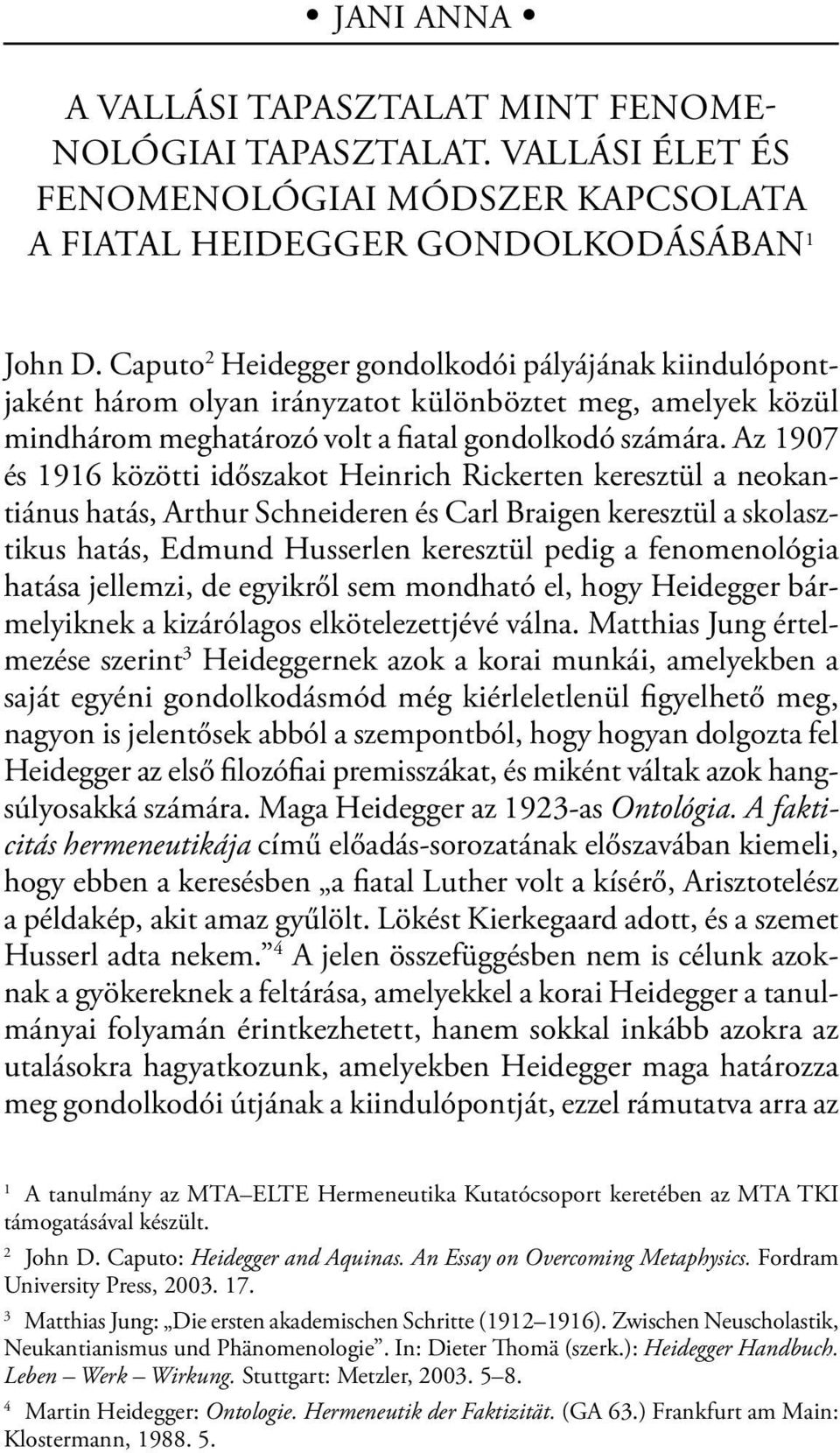 Az 1907 és 1916 közötti időszakot Heinrich Rickerten keresztül a neokantiánus hatás, Arthur Schneideren és Carl Braigen keresztül a skolasztikus hatás, Edmund Husserlen keresztül pedig a