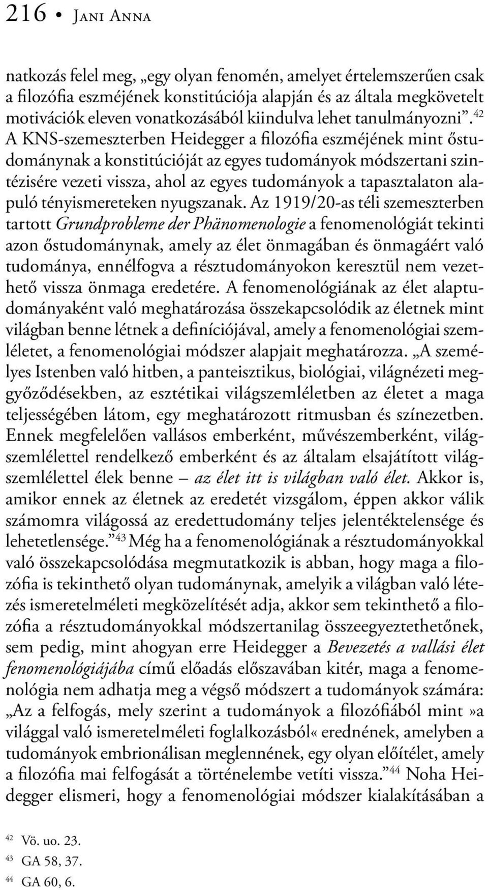 42 A KNS-szemeszterben Heidegger a filozófia eszméjének mint őstudománynak a konstitúcióját az egyes tudományok módszertani szintézisére vezeti vissza, ahol az egyes tudományok a tapasztalaton