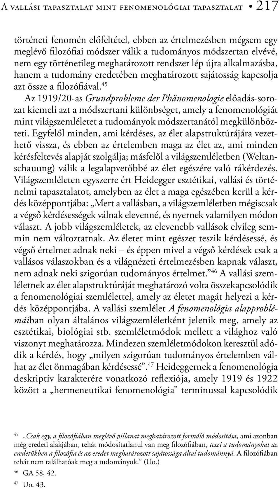 45 Az 1919/20-as Grundprobleme der Phänomenologie előadás-sorozat kiemeli azt a módszertani különbséget, amely a fenomenológiát mint világszemléletet a tudományok módszertanától megkülönbözteti.