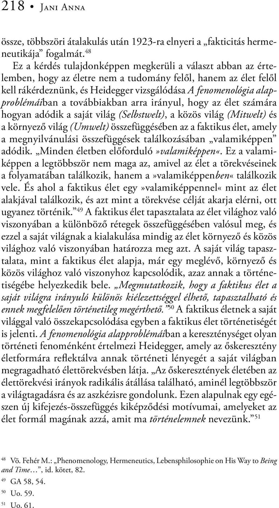 alapproblémáiban a továbbiakban arra irányul, hogy az élet számára hogyan adódik a saját világ (Selbstwelt), a közös világ (Mitwelt) és a környező világ (Umwelt) összefüggésében az a faktikus élet,