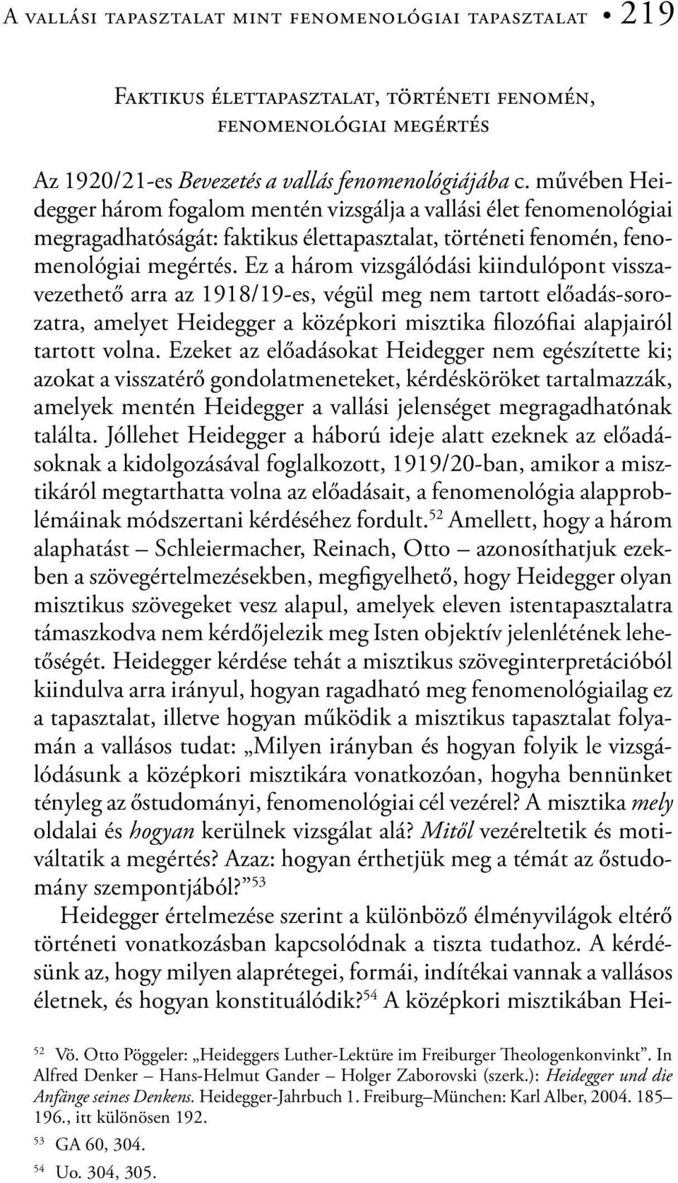 Ez a három vizsgálódási kiindulópont visszavezethető arra az 1918/19-es, végül meg nem tartott előadás-sorozatra, amelyet Heidegger a középkori misztika filozófiai alapjairól tartott volna.