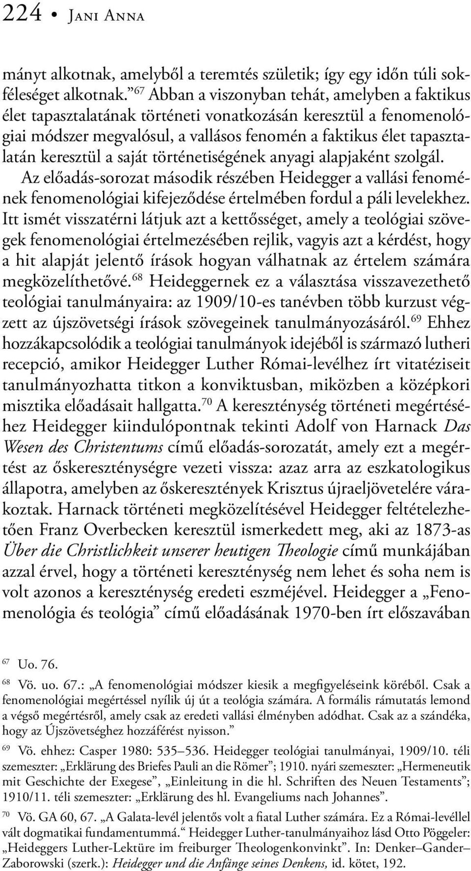 a saját történetiségének anyagi alapjaként szolgál. Az előadás-sorozat második részében Heidegger a vallási fenomének fenomenológiai kifejeződése értelmében fordul a páli levelekhez.