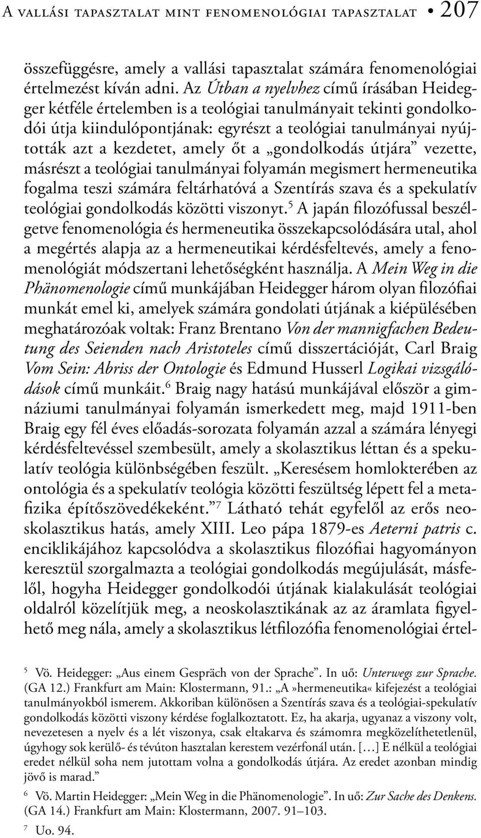 amely őt a gondolkodás útjára vezette, másrészt a teológiai tanulmányai folyamán megismert hermeneutika fogalma teszi számára feltárhatóvá a Szentírás szava és a spekulatív teológiai gondolkodás