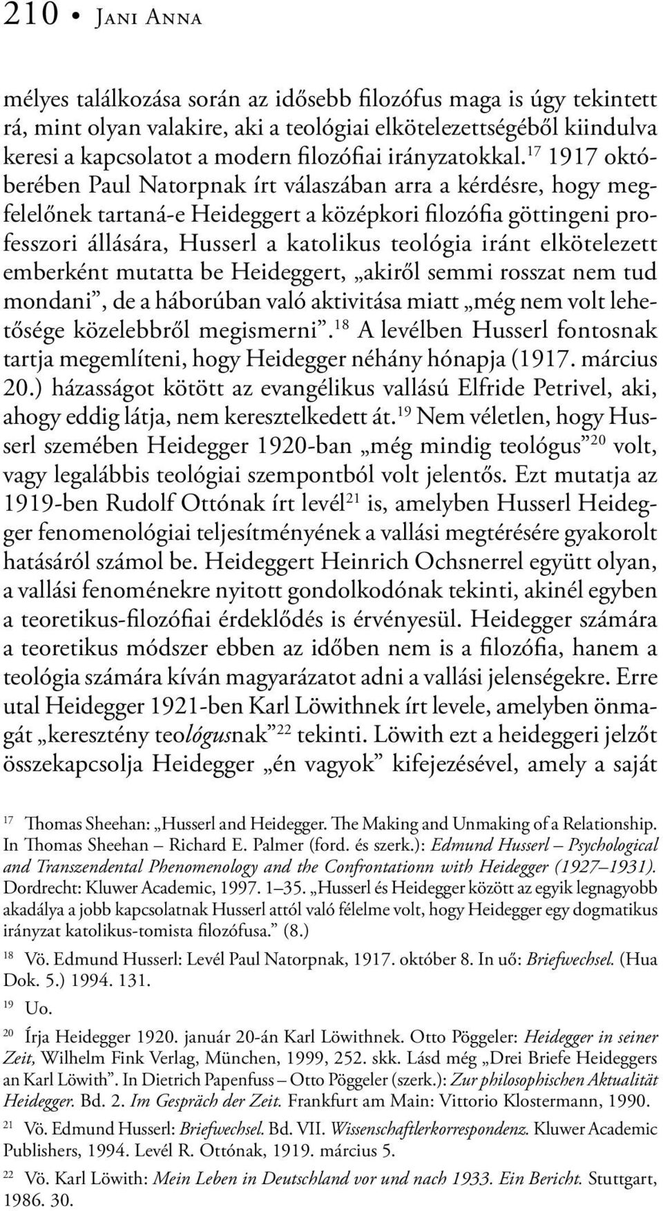 17 1917 októberében Paul Natorpnak írt válaszában arra a kérdésre, hogy megfelelőnek tartaná-e Heideggert a középkori filozófia göttingeni professzori állására, Husserl a katolikus teológia iránt