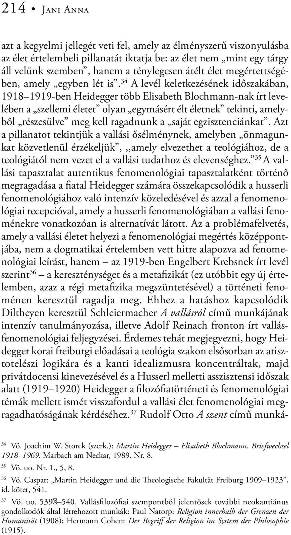 34 A levél keletkezésének időszakában, 1918 1919-ben Heidegger több Elisabeth Blochmann-nak írt levelében a szellemi életet olyan egymásért élt életnek tekinti, amelyből részesülve meg kell ragadnunk