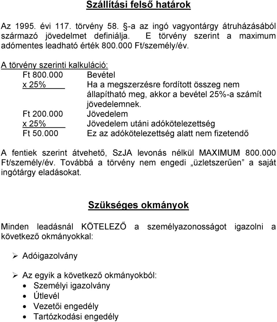 000 Jövedelem x 25% Jövedelem utáni adókötelezettség Ft 50.000 Ez az adókötelezettség alatt nem fizetendő A fentiek szerint átvehető, SzJA levonás nélkül MAXIMUM 800.000 Ft/személy/év.