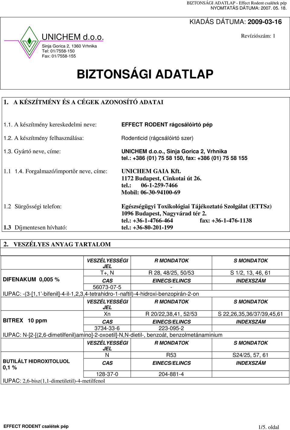 Forgalmazó/importır neve, címe: UNICHEM GAIA Kft. 1172 Budapest, Cinkotai út 26. tel.: 06-1-259-7466 Mobil: 06-30-94100-69 1.