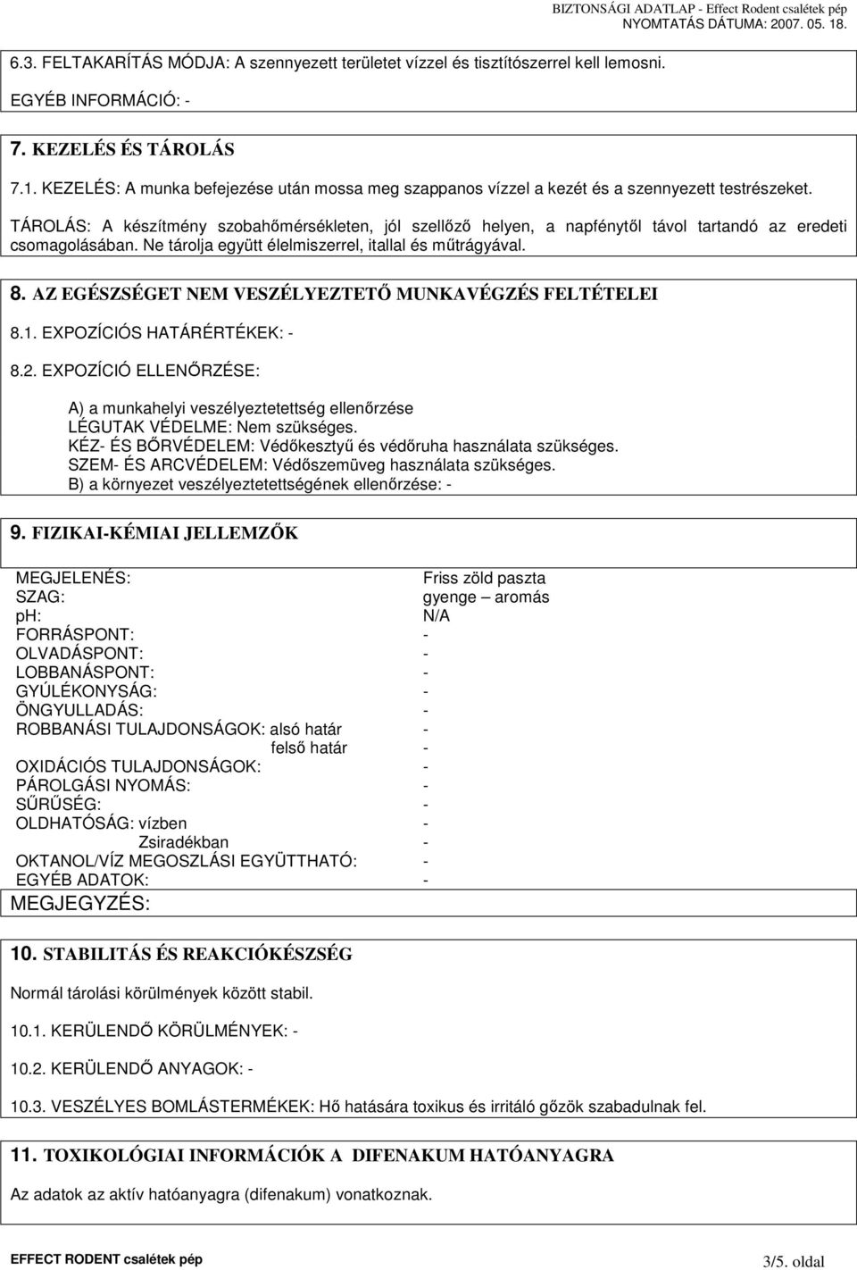 TÁROLÁS: A készítmény szobahımérsékleten, jól szellızı helyen, a napfénytıl távol tartandó az eredeti csomagolásában. Ne tárolja együtt élelmiszerrel, itallal és mőtrágyával. 8.