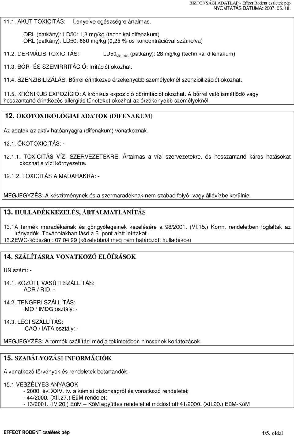 KRÓNIKUS EXPOZÍCIÓ: A krónikus expozíció bırirritációt okozhat. A bırrel való ismétlıdı vagy hosszantartó érintkezés allergiás tüneteket okozhat az érzékenyebb személyeknél. 12.