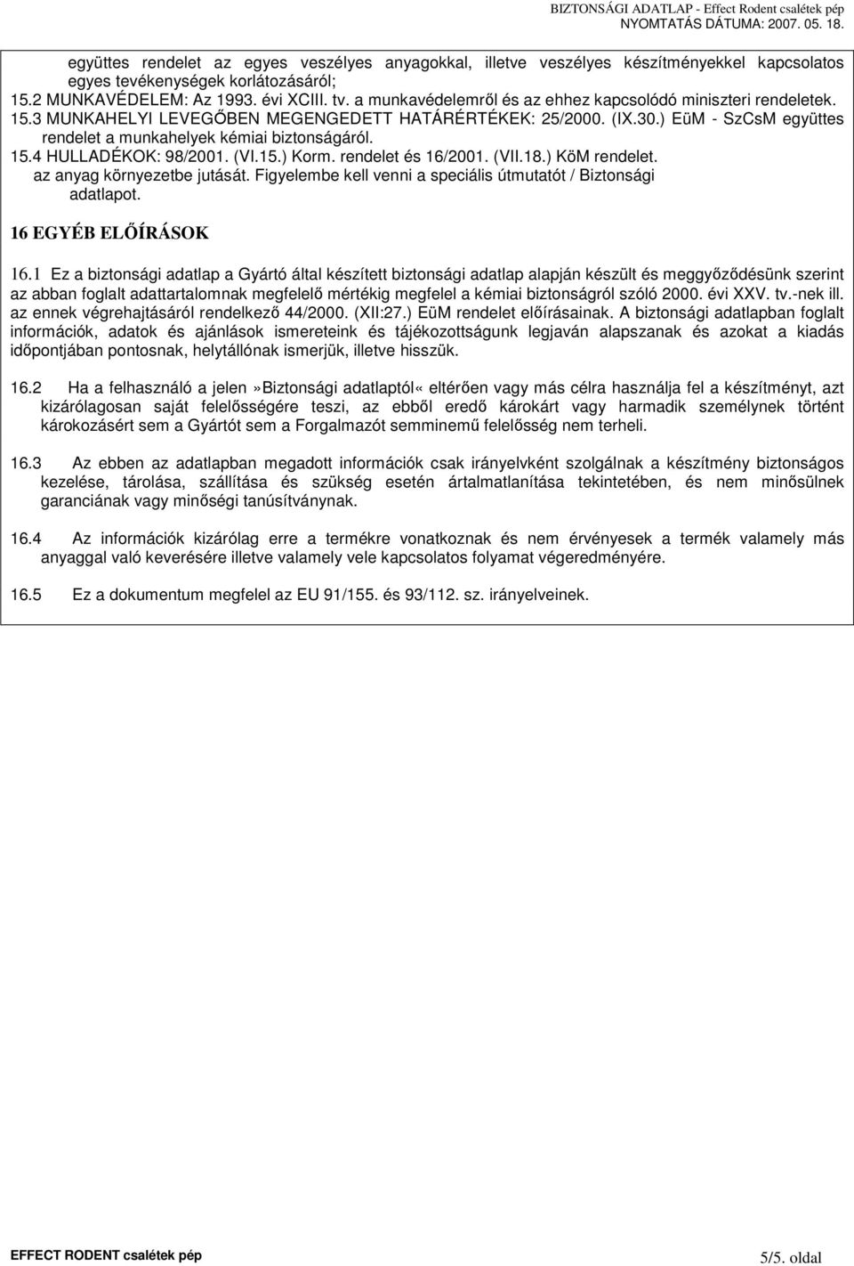 15.4 HULLADÉKOK: 98/2001. (VI.15.) Korm. rendelet és 16/2001. (VII.18.) KöM rendelet. az anyag környezetbe jutását. Figyelembe kell venni a speciális útmutatót / Biztonsági adatlapot.