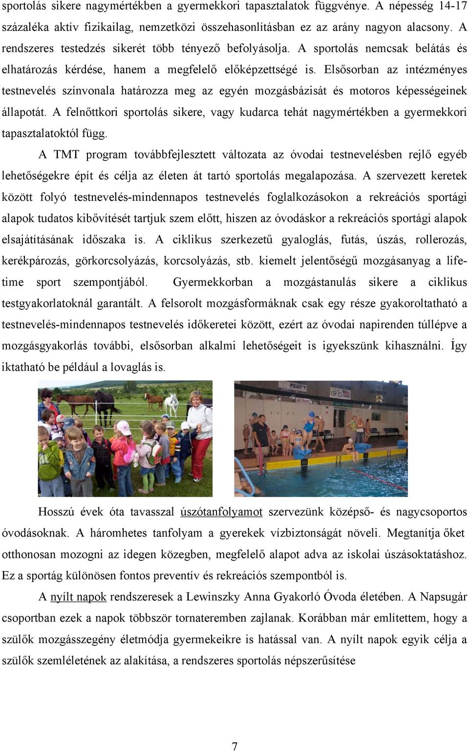 Elsősorban az intézményes testnevelés színvonala határozza meg az egyén mozgásbázisát és motoros képességeinek állapotát.