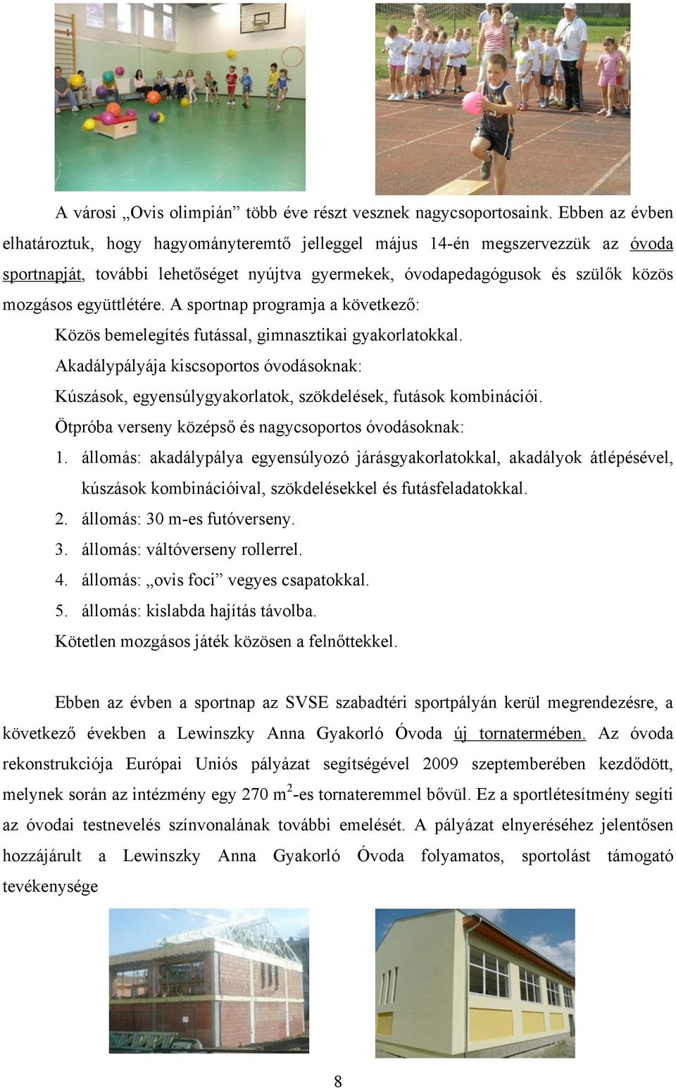 együttlétére. A sportnap programja a következő: Közös bemelegítés futással, gimnasztikai gyakorlatokkal.