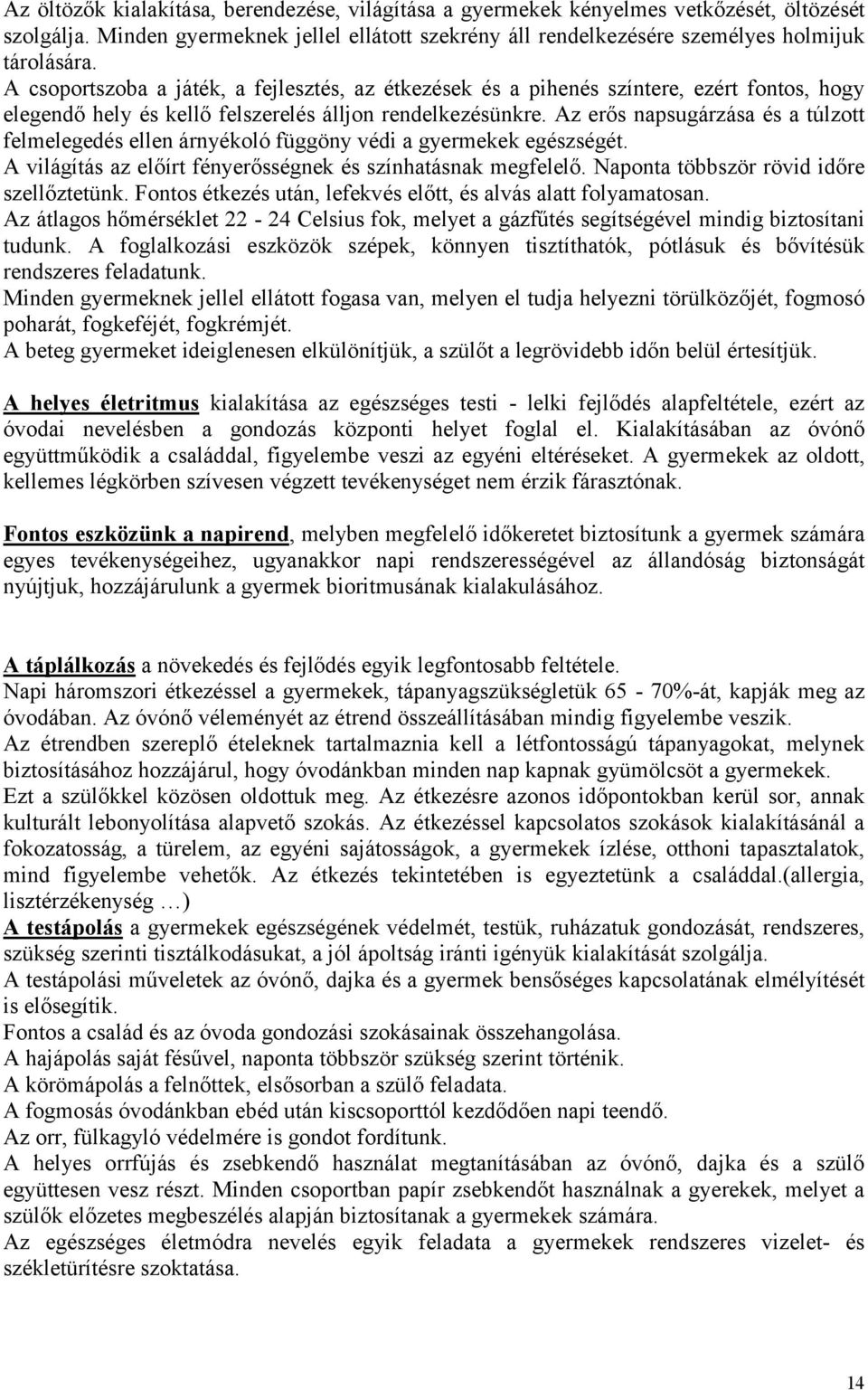 Az erős napsugárzása és a túlzott felmelegedés ellen árnyékoló függöny védi a gyermekek egészségét. A világítás az előírt fényerősségnek és színhatásnak megfelelő.