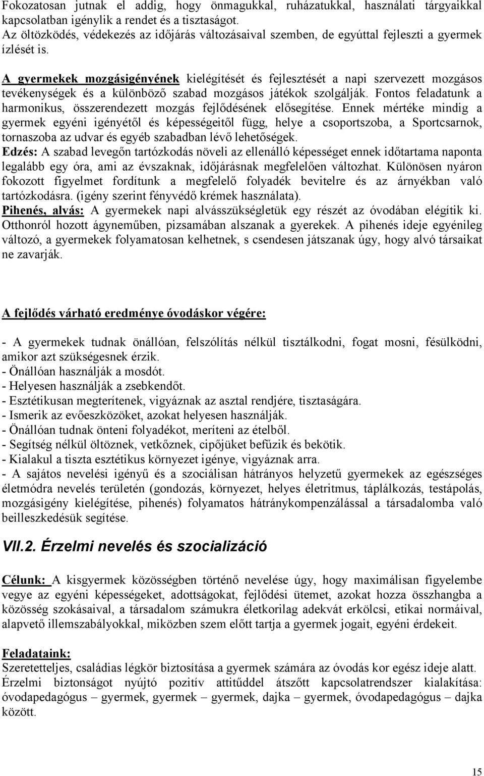 A gyermekek mozgásigényének kielégítését és fejlesztését a napi szervezett mozgásos tevékenységek és a különböző szabad mozgásos játékok szolgálják.