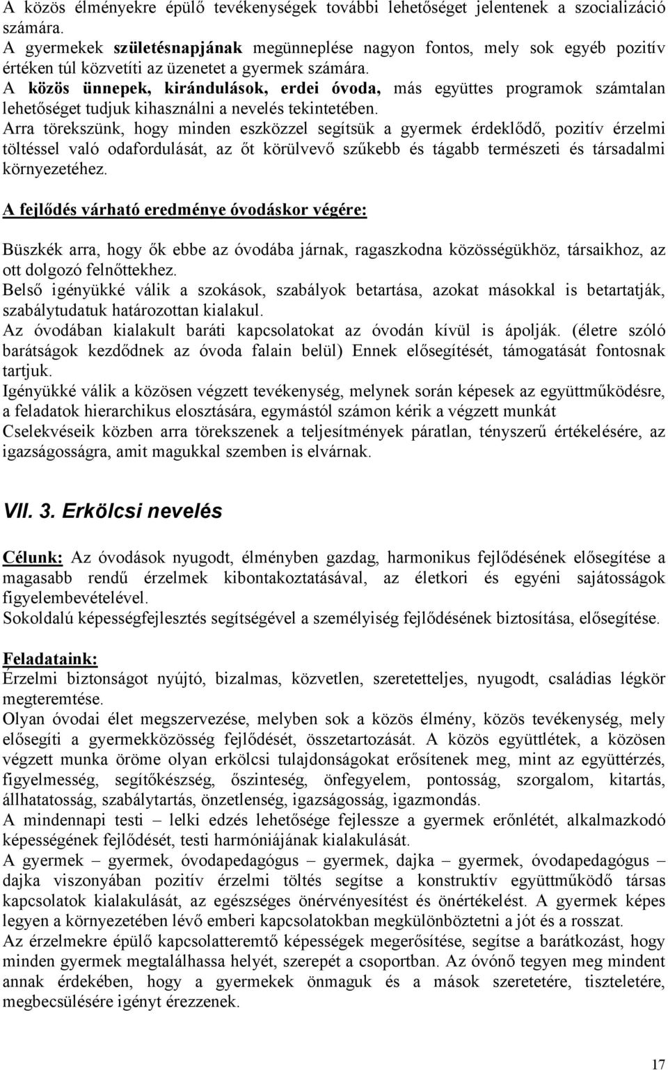 A közös ünnepek, kirándulások, erdei óvoda, más együttes programok számtalan lehetőséget tudjuk kihasználni a nevelés tekintetében.