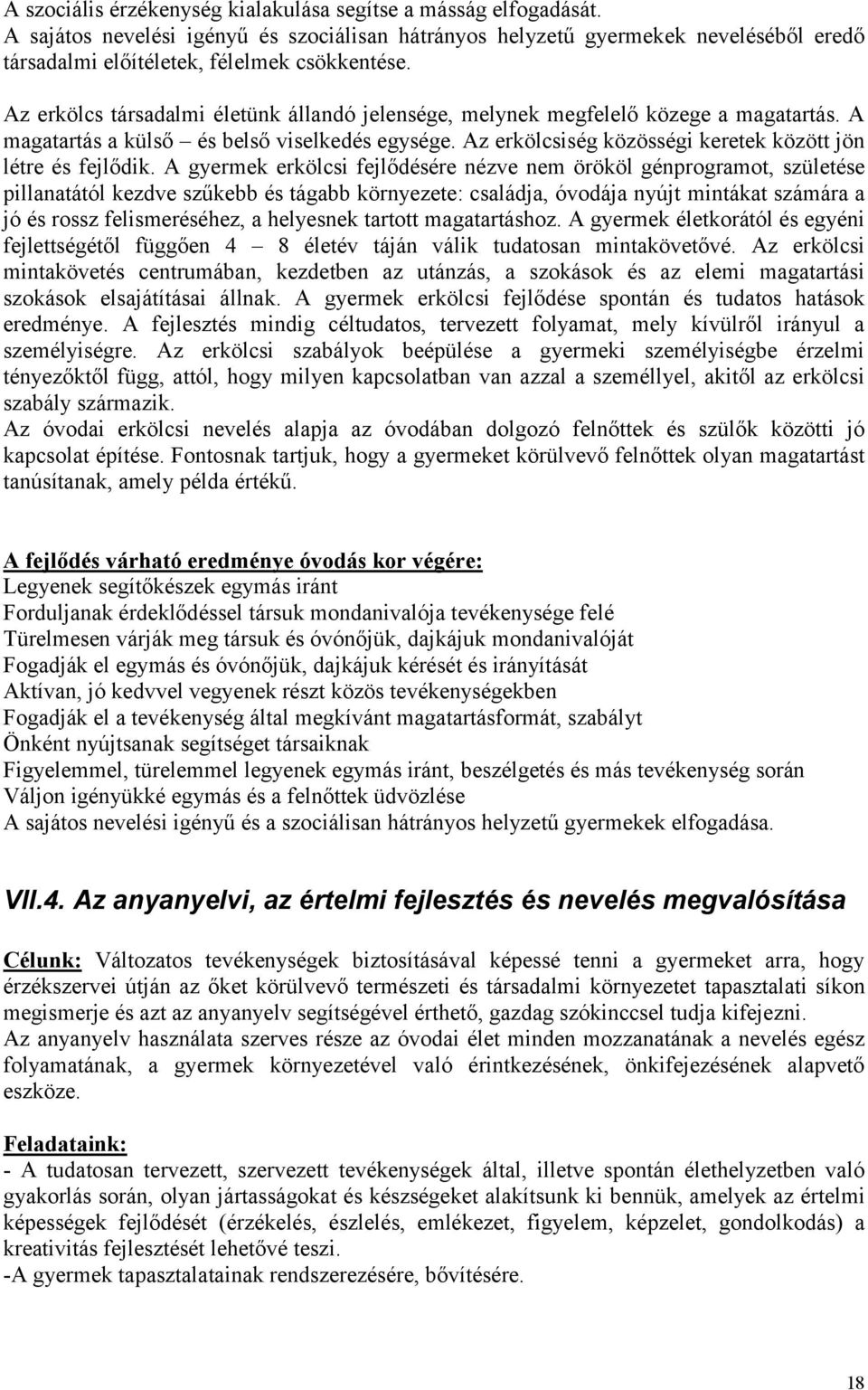 A gyermek erkölcsi fejlődésére nézve nem örököl génprogramot, születése pillanatától kezdve szűkebb és tágabb környezete: családja, óvodája nyújt mintákat számára a jó és rossz felismeréséhez, a