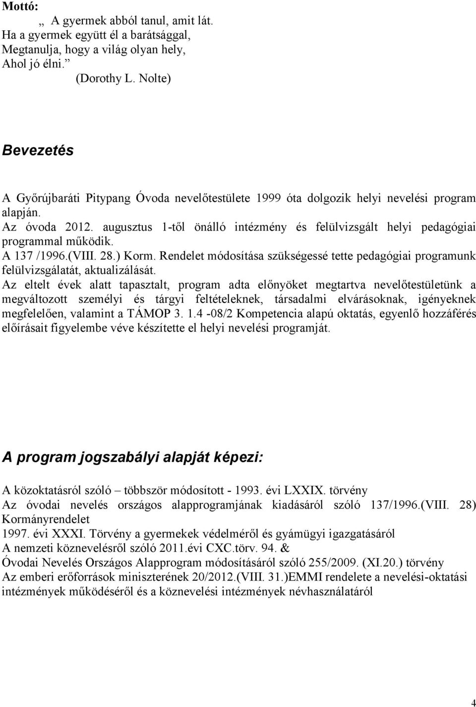 augusztus 1-től önálló intézmény és felülvizsgált helyi pedagógiai programmal működik. A 137 /1996.(VIII. 28.) Korm.