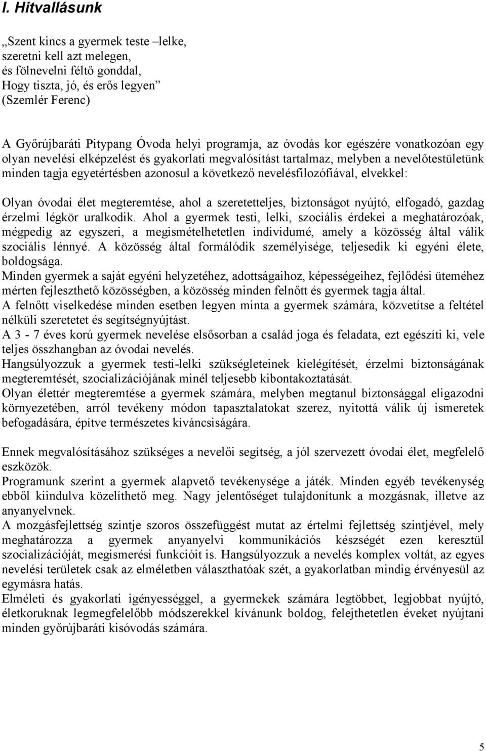 nevelésfilozófiával, elvekkel: Olyan óvodai élet megteremtése, ahol a szeretetteljes, biztonságot nyújtó, elfogadó, gazdag érzelmi légkör uralkodik.