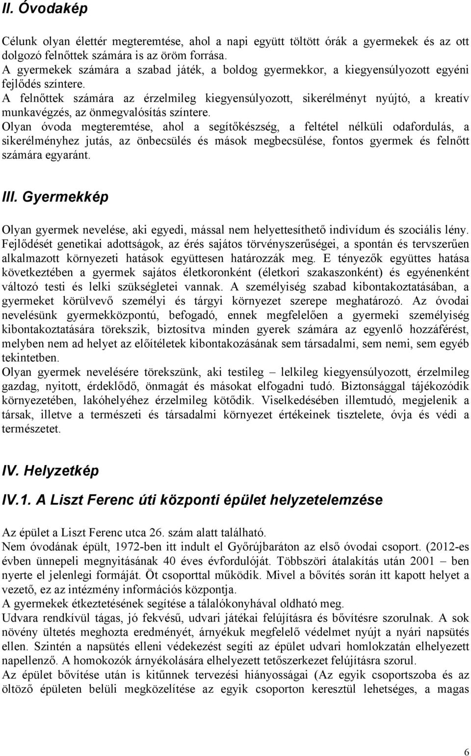 A felnőttek számára az érzelmileg kiegyensúlyozott, sikerélményt nyújtó, a kreatív munkavégzés, az önmegvalósítás színtere.