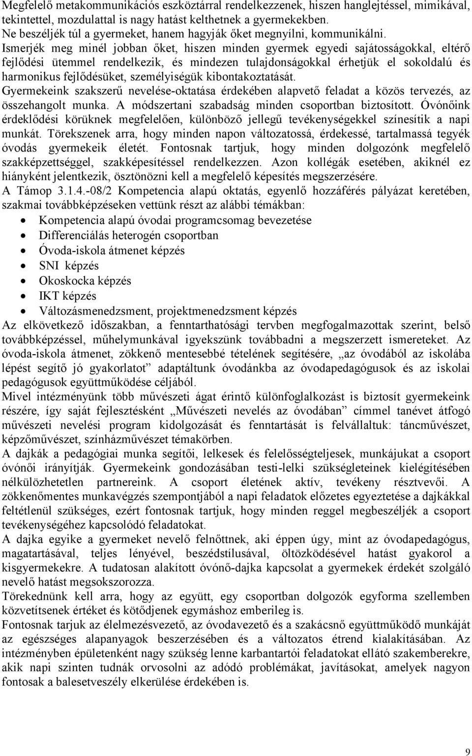 Ismerjék meg minél jobban őket, hiszen minden gyermek egyedi sajátosságokkal, eltérő fejlődési ütemmel rendelkezik, és mindezen tulajdonságokkal érhetjük el sokoldalú és harmonikus fejlődésüket,