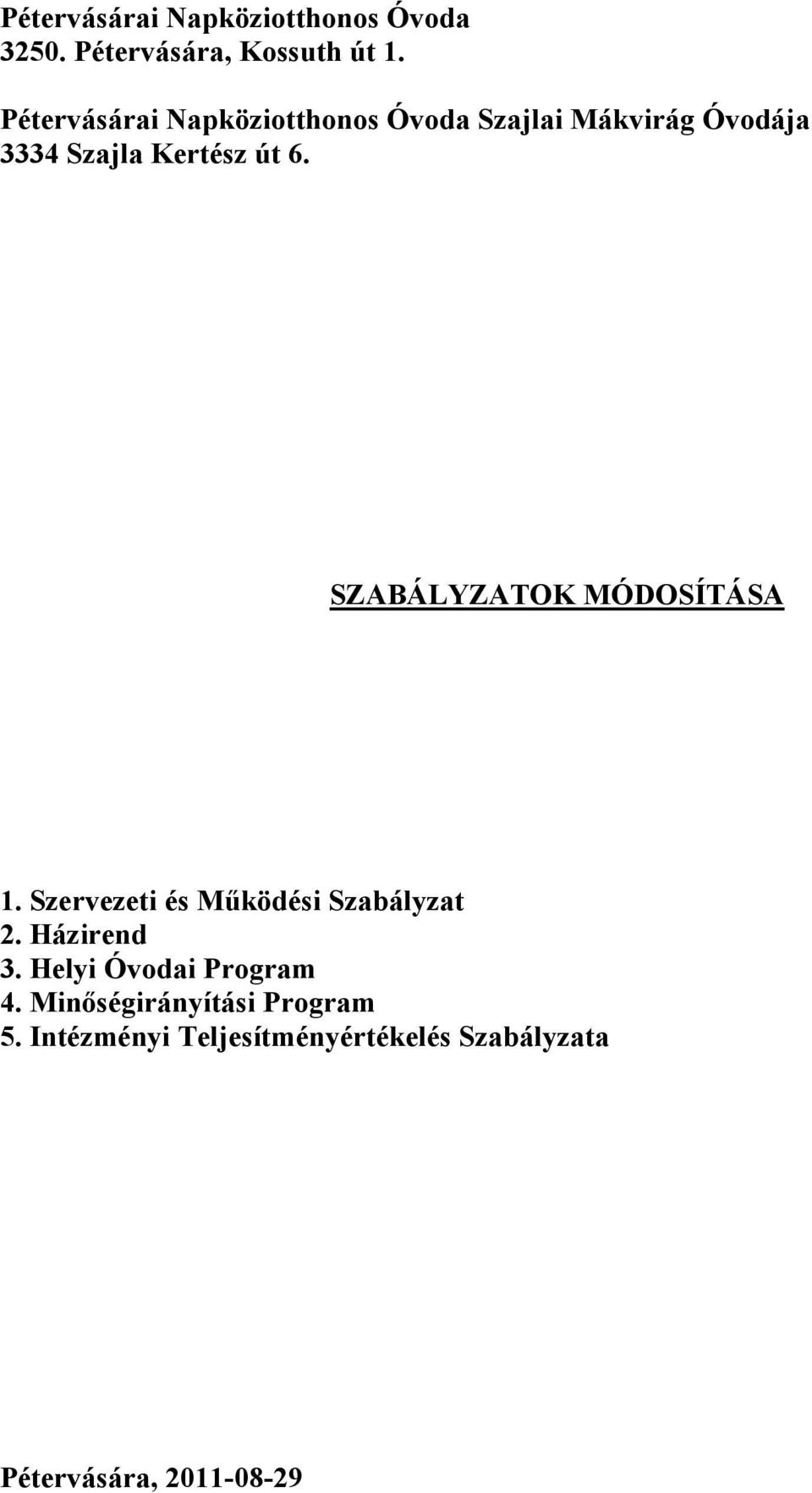 SZABÁLYZATOK MÓDOSÍTÁSA 1. Szervezeti és Működési Szabályzat 2. Házirend 3.