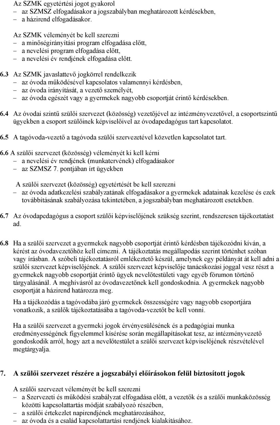 3 Az SZMK javaslattevő jogkörrel rendelkezik az óvoda működésével kapcsolatos valamennyi kérdésben, az óvoda irányítását, a vezető személyét, az óvoda egészét vagy a gyermekek nagyobb csoportját