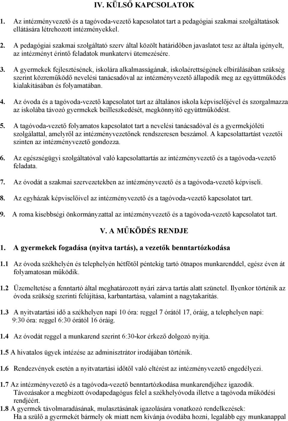 A gyermekek fejlesztésének, iskolára alkalmasságának, iskolaérettségének elbírálásában szükség szerint közreműködő nevelési tanácsadóval az intézményvezető állapodik meg az együttműködés