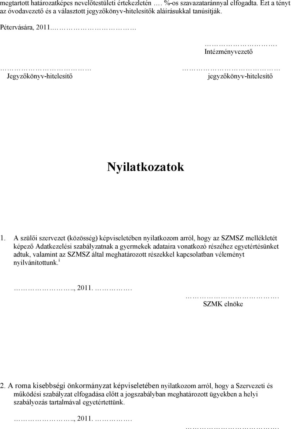 A szülői szervezet (közösség) képviseletében nyilatkozom arról, hogy az SZMSZ mellékletét képező Adatkezelési szabályzatnak a gyermekek adataira vonatkozó részéhez egyetértésünket adtuk, valamint az