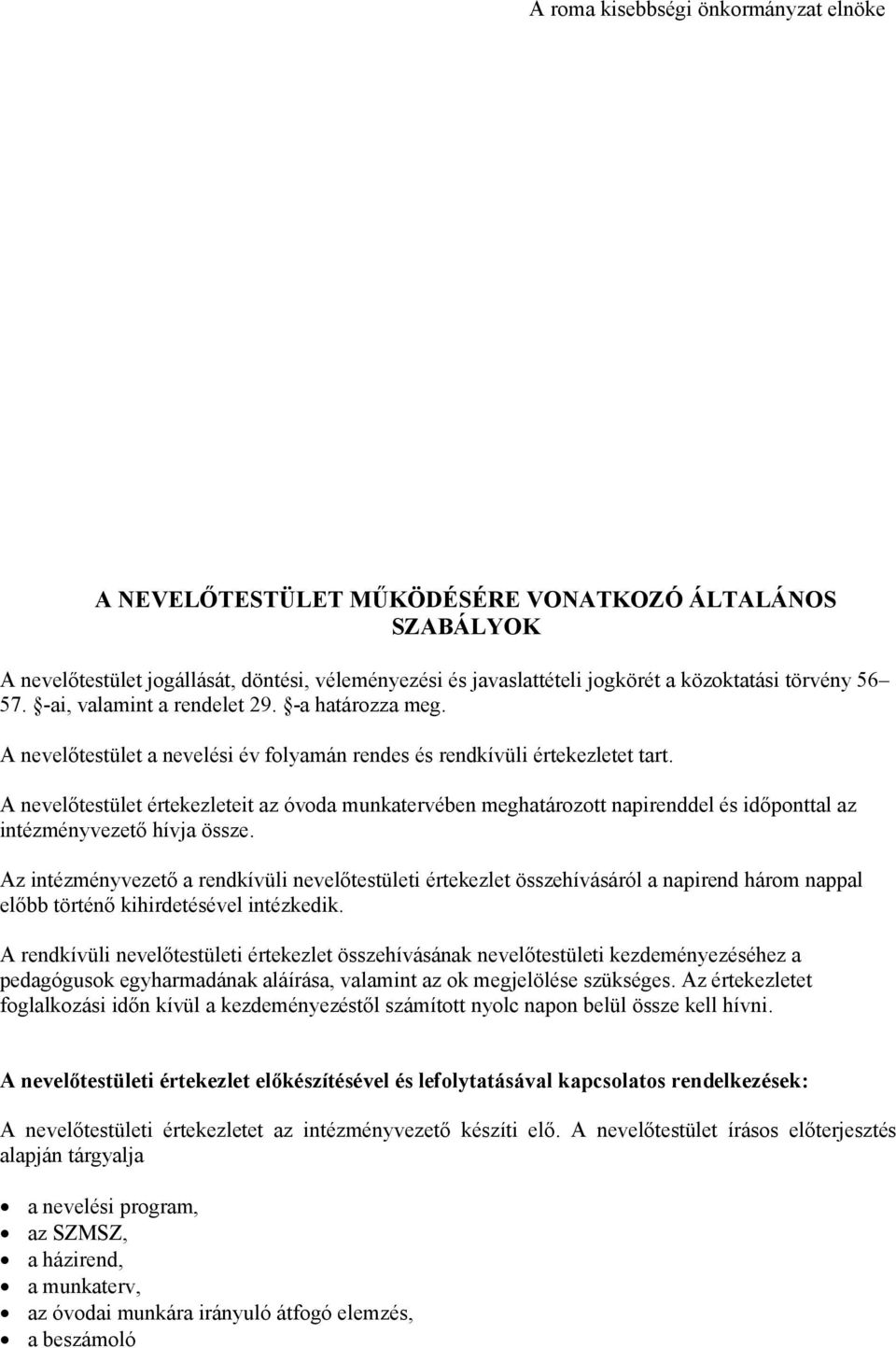 A nevelőtestület értekezleteit az óvoda munkatervében meghatározott napirenddel és időponttal az intézményvezető hívja össze.